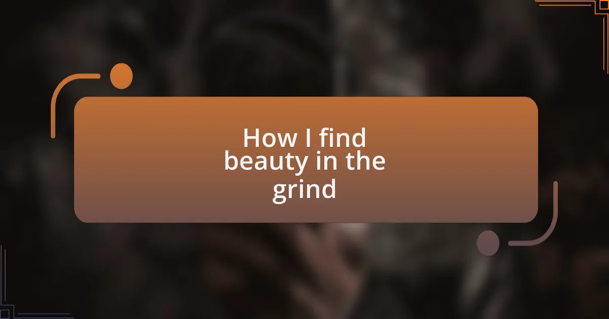 How I find beauty in the grind