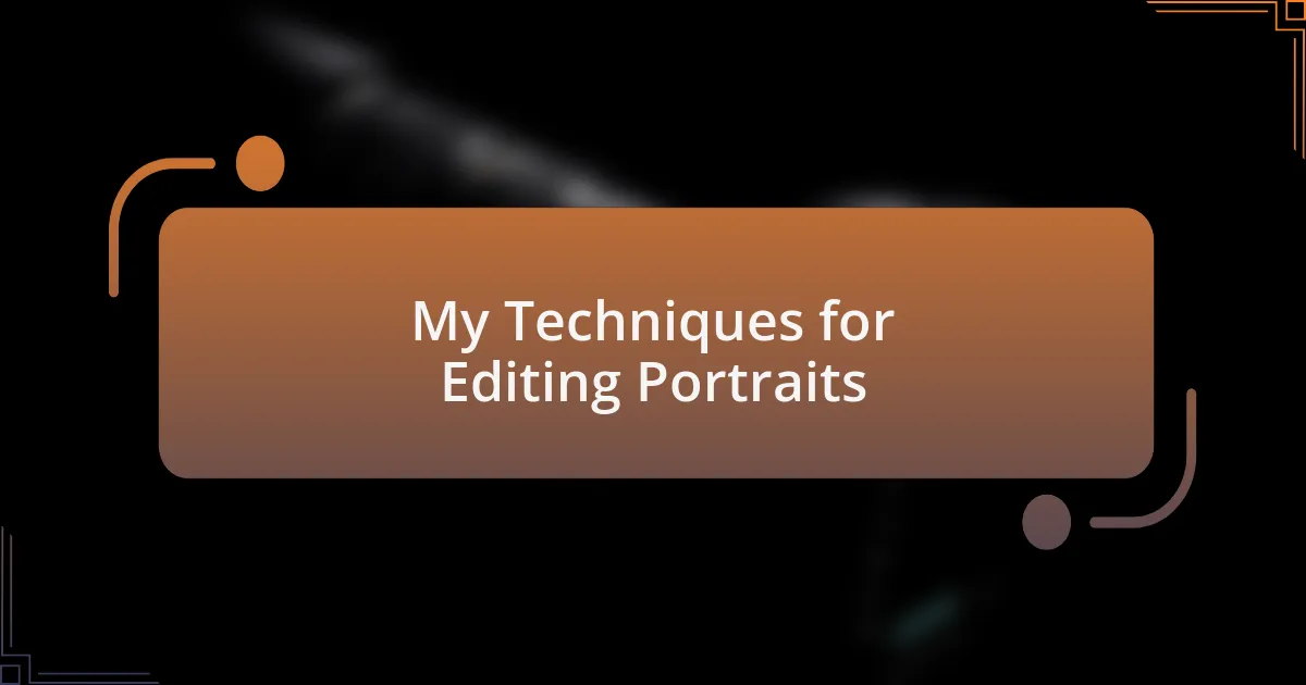 My Techniques for Editing Portraits