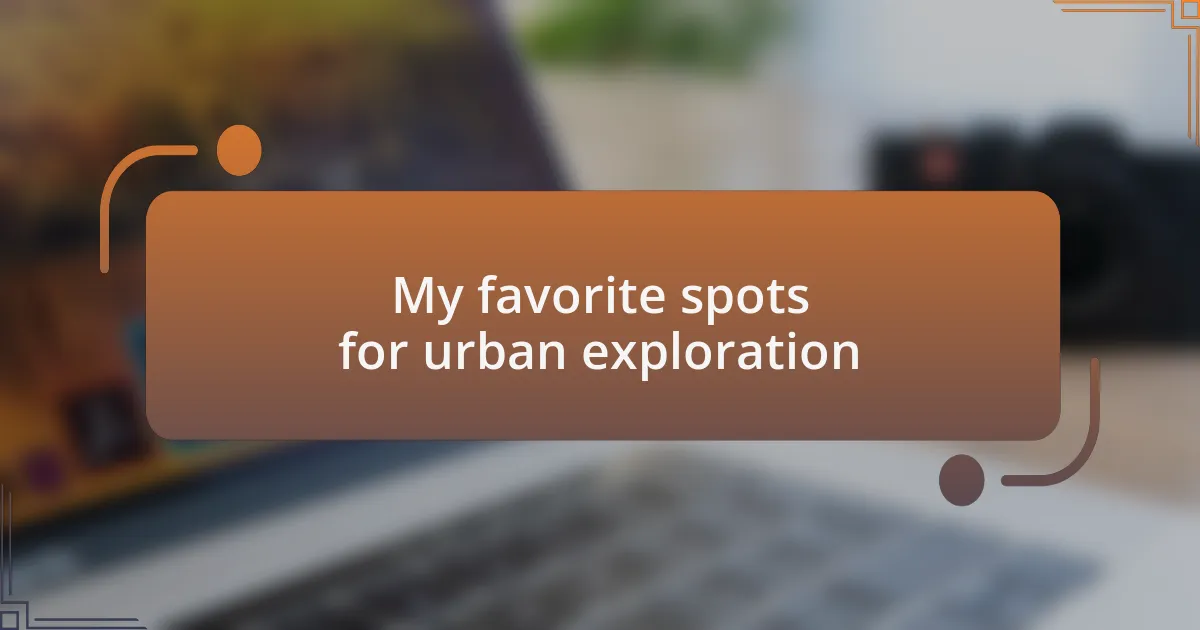 My favorite spots for urban exploration