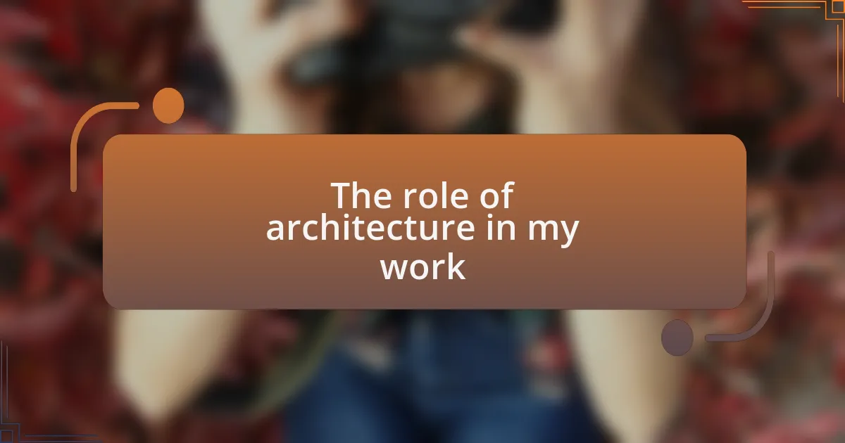 The role of architecture in my work
